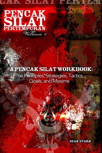 A Pencak Silat Workbook The Principles, Strategies, Tactics, Goals, and Maxims