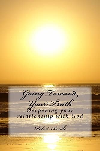 Going Toward Your Truth Deepening Your Relationship with God