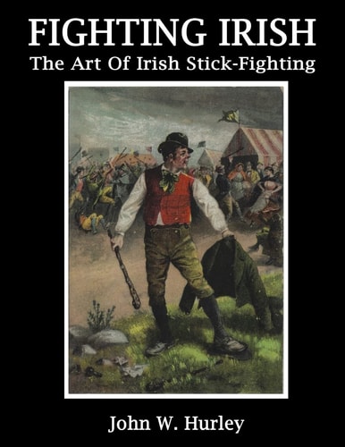 Fighting Irish The Art Of Irish Stick-Fighting