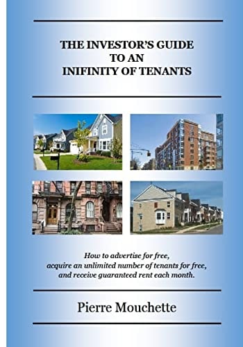 The Investor's Guide To An Infinity Of Tenants How to Advertise for Free, Acquire an Unlimited Number of Tenants for Free, and Receive Guaranteed Rent Each Month.