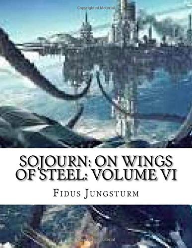 Sojourn On Wings of Steel: Volume VI