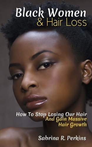 Black Women and Hair Loss How to Stop Losing Our Hair and Gain Massive Hair Growth