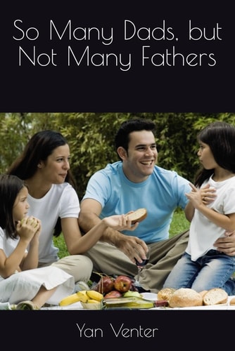 So Many Dads, But Not Many Fathers