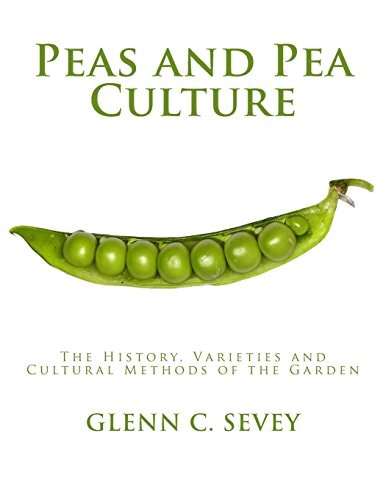 Peas and Pea Culture The History, Varieties and Cultural Methods of the Garden