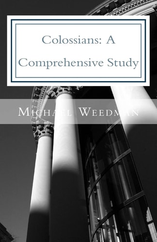 Colossians: a Comprehensive Study A Comprehensive Study of the Epistle of Paul to Colossae