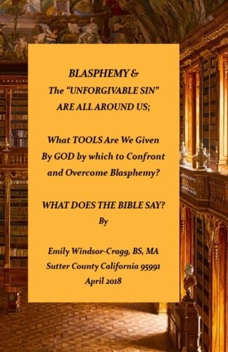 BLASPHEMY and the Unforgivable Sin Are All Around Us What TOOLS Are We Given by God by Which to Confront and Overcome Blasphemy?