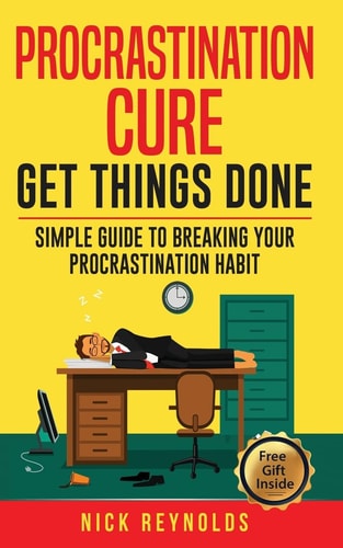 Procrastination Cure Get Things Done: Simple Guide to Breaking Your Procrastination Habit: 19+ Procrastination, Procrastination Cure, Stop Procrastination, Addiction Procrastination Laziness,