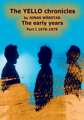 The YELLO Chronicles by JONAS WARSTAD The Early Years Part I 1976 - 1979 The Early Years