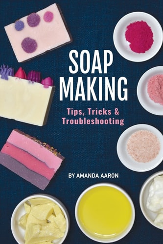 Soapmaking Tips Tricks and Troubleshooting