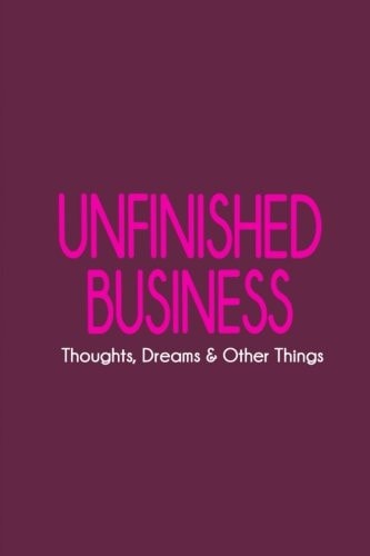 Unfinished Business Thoughts, Dreams and Other Things
