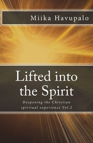 Lifted Into the Spirit Deepening the Christian Spiritual Experience