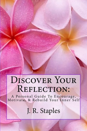 Discover Your Reflection: A Personal Guide to Encourage Motivate and Rebuild Your Inner Self