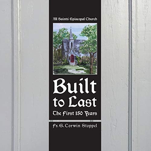 Built to Last The First 150 Years: All Saints' Episcopal Church