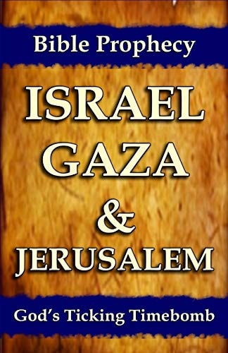 Bible Prophecy: Israel, Gaza, and Jerusalem God's Ticking Time Bomb