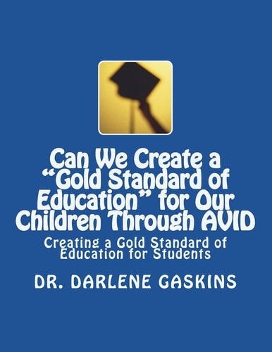 Can We Create a "Gold Standard of Education" for Our Children Through AVID Creating a Gold Standard of Education for Students