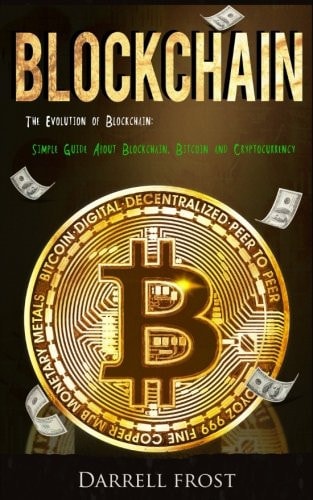 Blockchain The Evolution of Blockchain: Simple Guide about Blockchain, Bitcoin, and Cryptocurrency