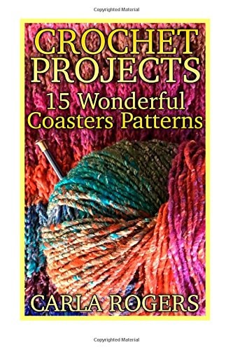 Crochet Projects 15 Wonderful Coasters Patterns: (Crochet Patterns, Crochet Stitches)