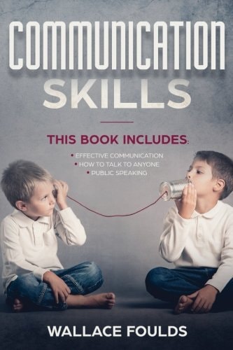 Communication Skills This Book Includes: (1) Effective Communication (2) How to Talk to Anyone (3) Public Speaking