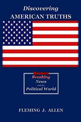 Discovering American Truths Broken News and the Political World