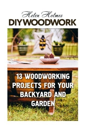 DIY Woodwork 13 Woodworking Projects for Your Backyard and Garden