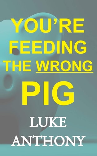 You're Feeding The Wrong Pig How to Abandon America's Devastating Relationship with Credit Forever and Save a Quarter Million Dollars.