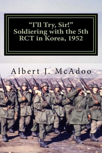 I'll Try, Sir! Soldiering with the 5th RCT in Korea, 1952