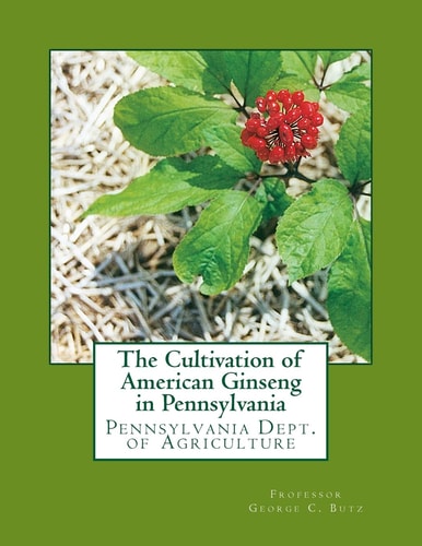 The Cultivation of American Ginseng in Pennsylvania Pennsylvania Dept. of Agriculture