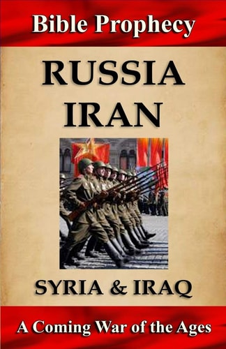 Bible Prophecy: Russia, Iran, Syria, and Iraq A Coming War of the Ages