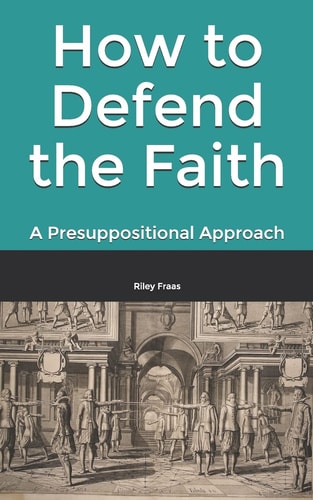How to Defend the Faith A Presuppositional Approach
