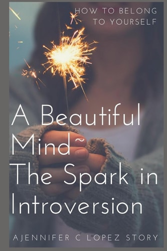 A Beautiful Mind The Spark in Introversion How to Belong to Yourself