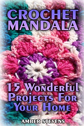 Crochet Mandala 15 Wonderful Projects For Your Home: (Crochet Patterns, Crochet Stitches)