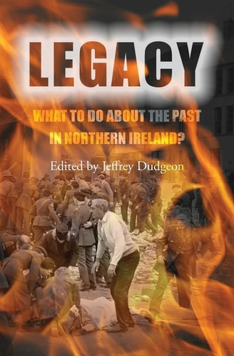 Legacy What to Do about the Past in Northern Ireland?