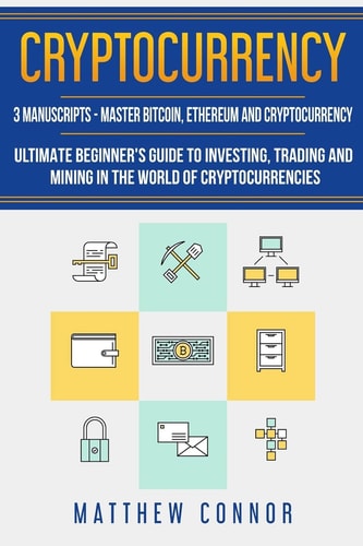 Cryptocurrency Ultimate Beginners Guide to Cryptocurrency, Master Bitcoin and Ethereum