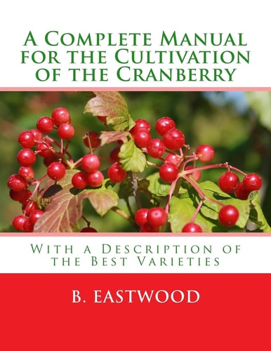 A Complete Manual for the Cultivation of the Cranberry With a Description of the Best Varieties
