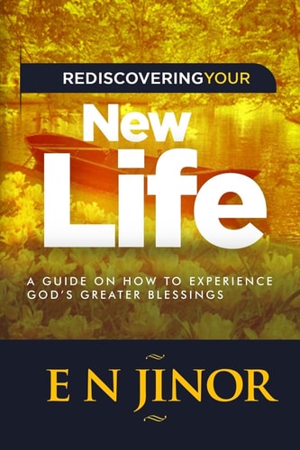 Rediscovering Your New Life A Guide on How to Experience God's Greater Blessings