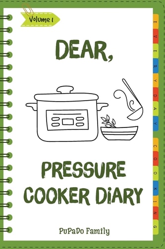 Dear, Pressure Cooker Diary Make An Awesome Month With 30 Best Pressure Cooker Recipes! (Simple Pressure Cooker Recipes, Power Pressure Cooker Recipe Book, Power Pressure Cooker Cookbook)