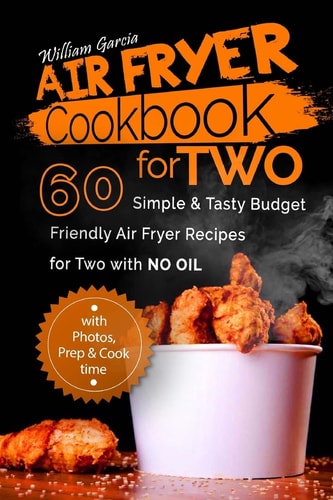 Air Fryer Cookbook for TWO 60 Simple and Tasty Budget Friendly Recipes for Two with NO Oil