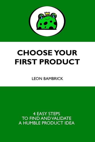 Choose Your First Product 4 Easy Steps to Find and Validate a Humble Product Idea