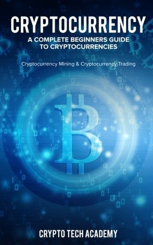 Cryptocurrency A Complete Beginners Guide to Cryptocurrencies: Cryptocurrency Mining & Cryptocurrency Trading