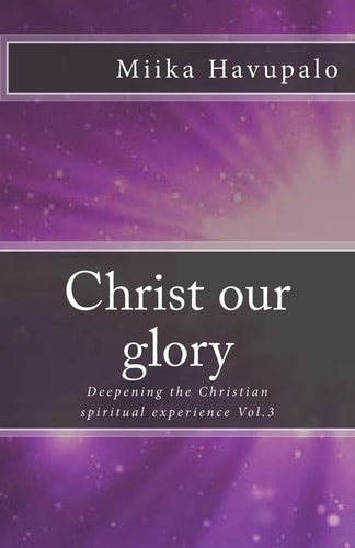 Christ Our Glory Deepening the Christian Spiritual Experience