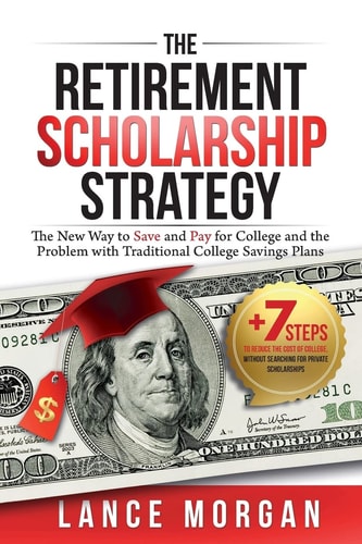 The Retirement Scholarship Strategy The New Way to Save and Pay for College and the Problem with Traditional College Savings Plans