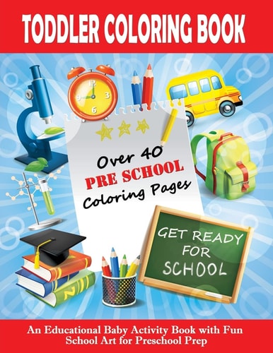 Toddler Coloring Book Get Ready For School - An Educational Baby Activity Book with Fun School Art for Preschool Prep: Toddler Books for Children Ages 1-3