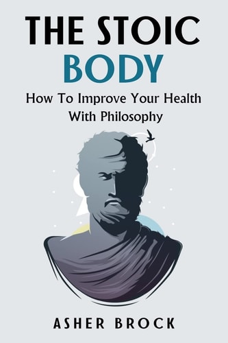 The Stoic Body How To Improve Your Health With Philosophy