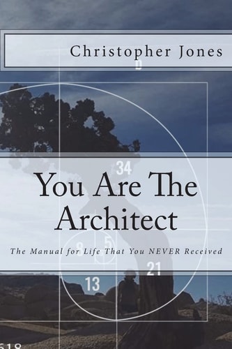 You Are The Architect The Manual for Life That You NEVER Received