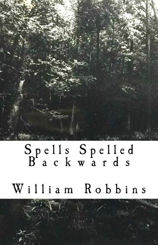 Spells Spelled Backwards Poems, Prose and Ramblings.