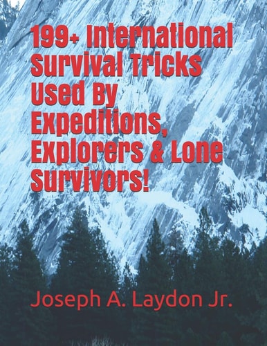 199+ International Survival Tricks Used by Expeditions, Explorers and Lone Survivors!