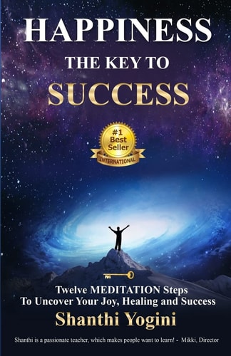 Happiness The Key To Success Twelve Meditation Steps To Uncover Your Joy, Healing and Success