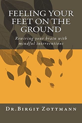 Feeling Your Feet on the Ground Rewiring Your Brain with Mindful Interventions