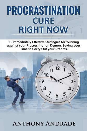 Procrastination Cure Right Now 11 Immediately Effective Strategies for Winning Against Your Procrastination Demon, Saving Your Time to Carry Out Your Dreams