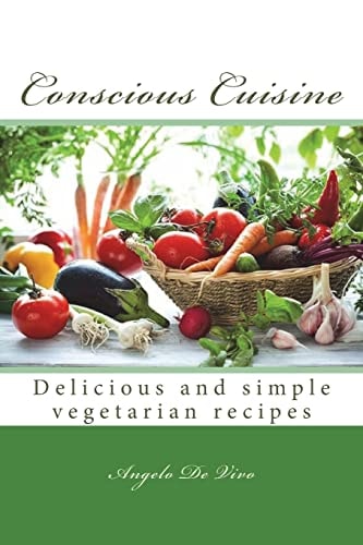 Conscious Cuisine Delicious and Simple Vegetarian Recipees